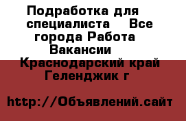 Подработка для IT специалиста. - Все города Работа » Вакансии   . Краснодарский край,Геленджик г.